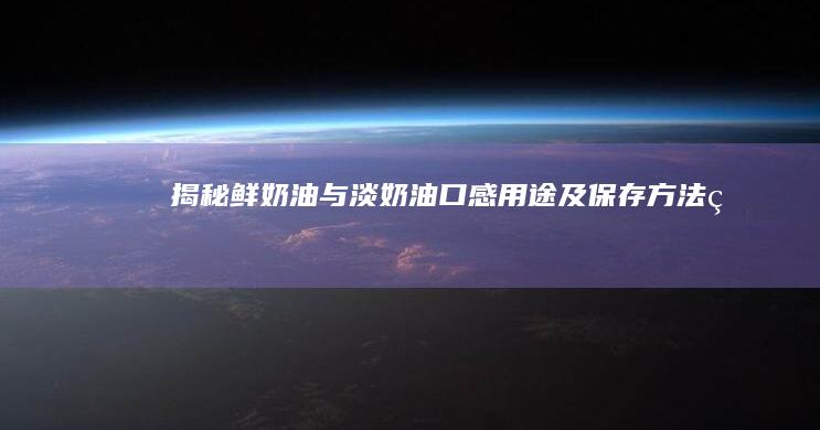 揭秘！鲜奶油与淡奶油：口感、用途及保存方法的全面对比